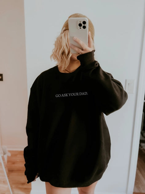 Go Ask Your Dad Sweatshirt