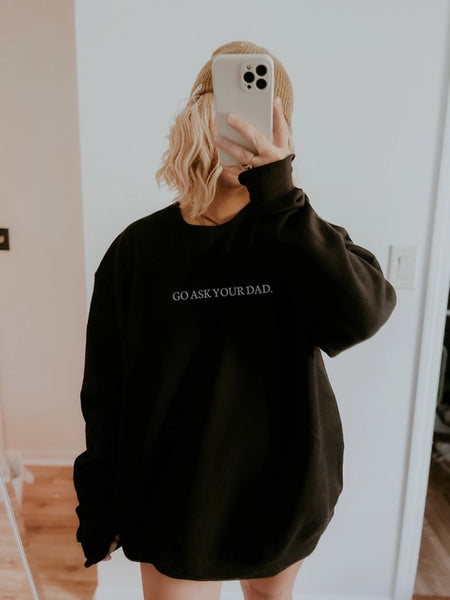 Go Ask Your Dad Sweatshirt